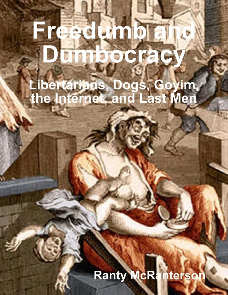 Freedumb and Dumbocracy: Libertarians Dogs Goyim the Internet and Last Men