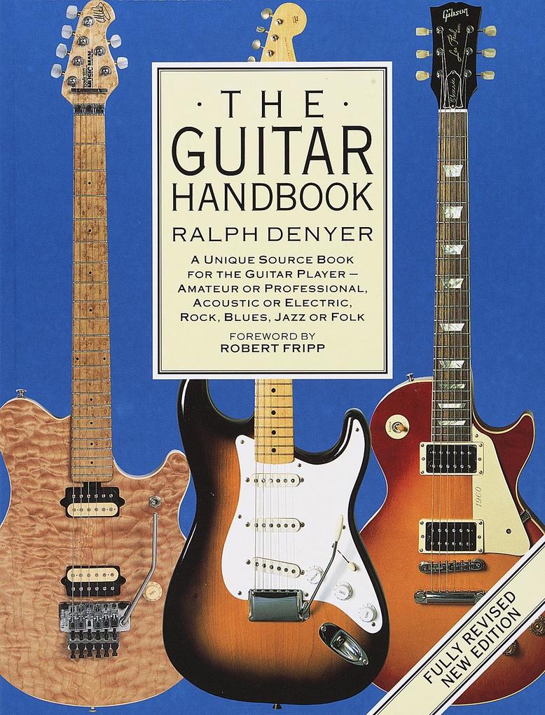 The Guitar Handbook: A Unique Source Book for the Guitar Player - Amateur or Professional Acoustic or Electrice Rock Blues Jazz or Fol