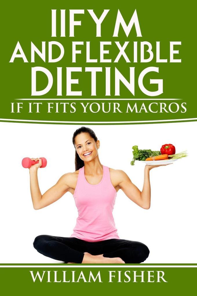 IIFYM and Flexible Dieting: If It Fits Your Macros