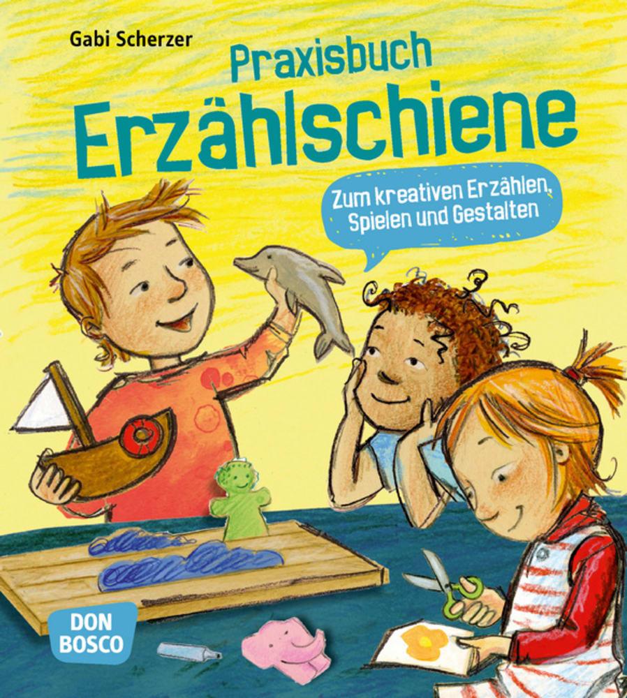 Praxisbuch Erzählschiene. Zum kreativen Erzählen Spielen und Gestalten