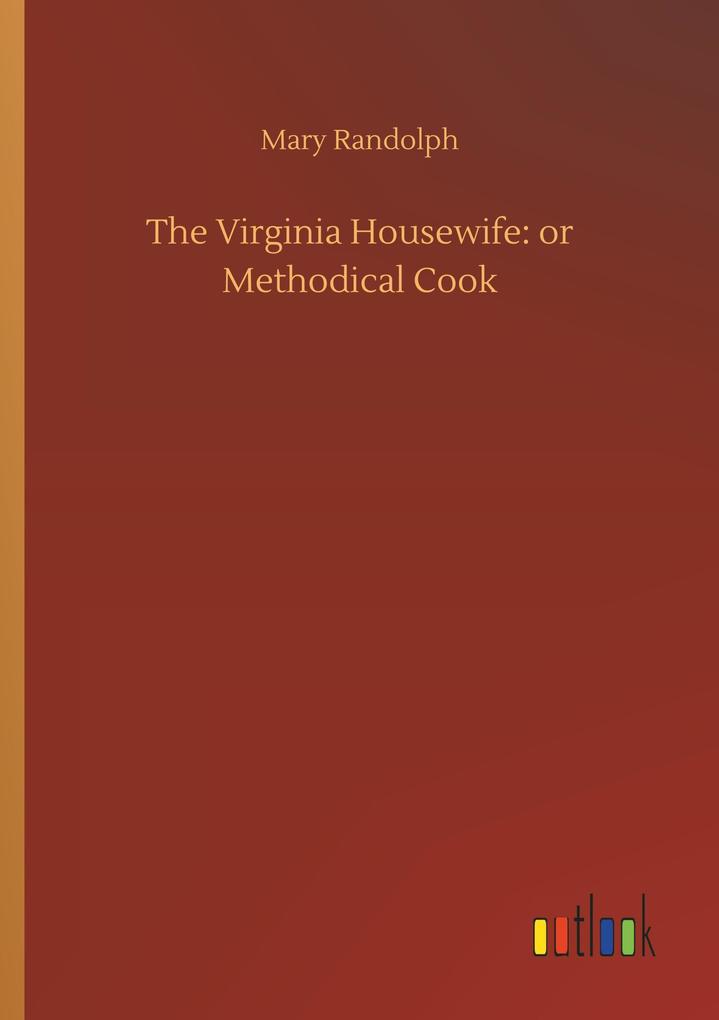 The Virginia Housewife: or Methodical Cook