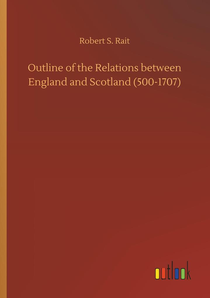 Image of Outline of the Relations between England and Scotland (500-1707)