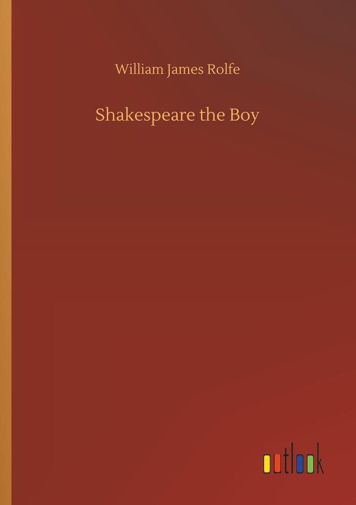 Shakespeare the Boy - William James Rolfe