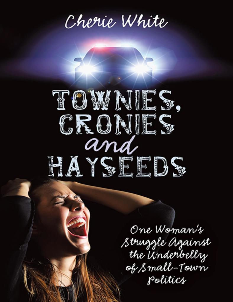 Townies Cronies and Hayseeds: One Woman‘s Struggle Against the Underbelly of Small-Town Politics