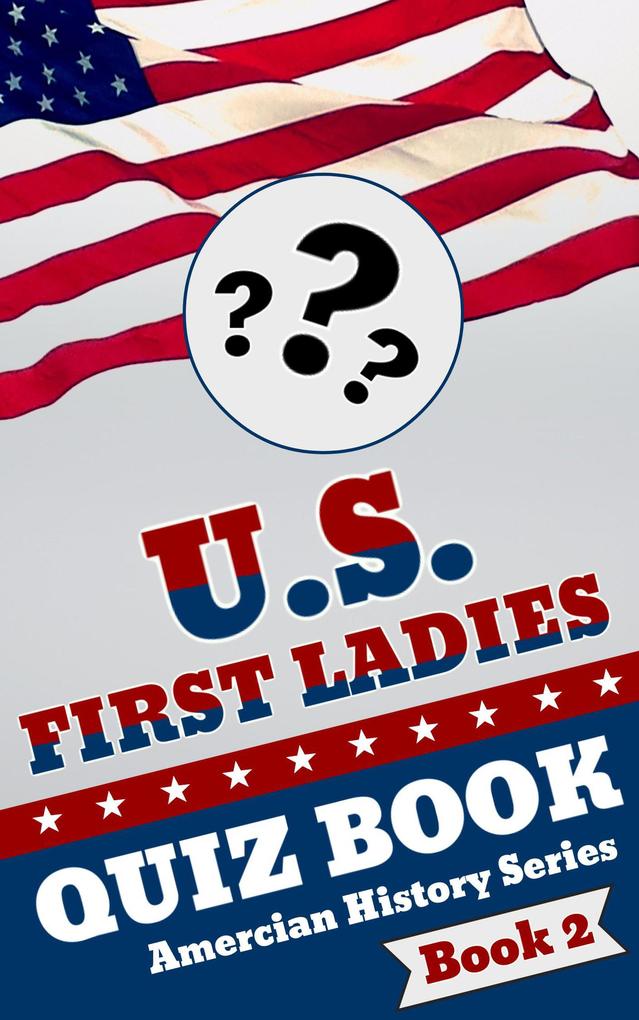 U.S. First Ladies Quiz Book (American History Quiz Series #2)