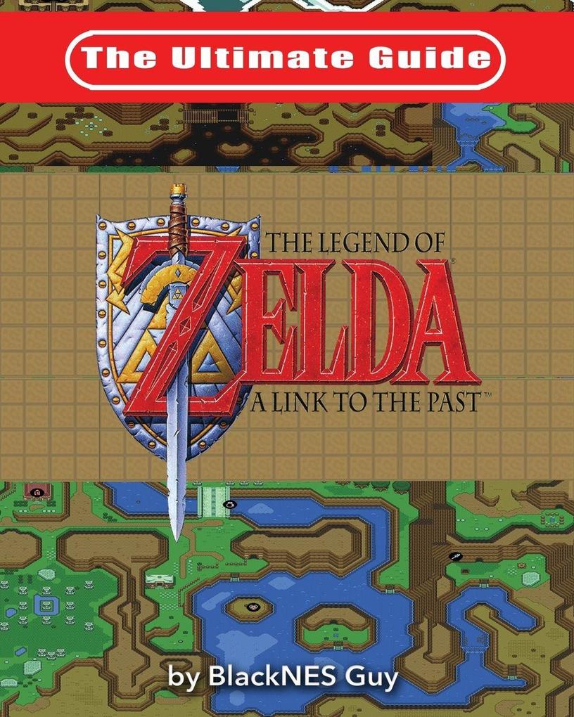 The Ultimate Guide to The Legend of Zelda A Link to the Past