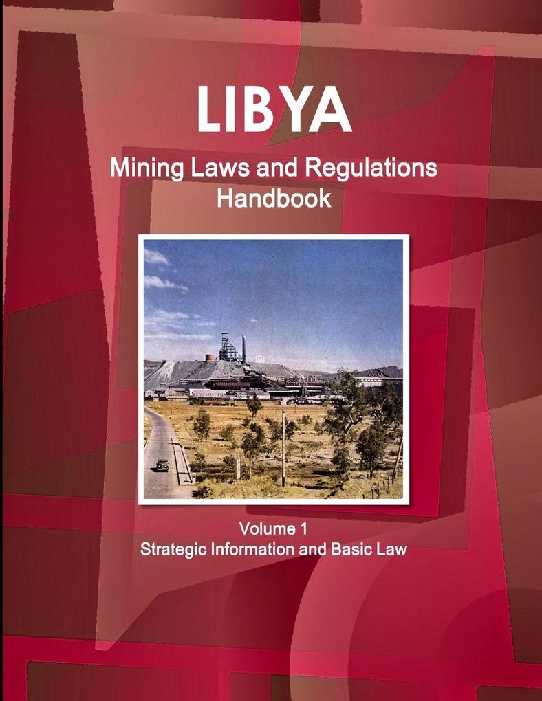 Libya Mining Laws and Regulations Handbook Volume 1 Strategic Information and Basic Law