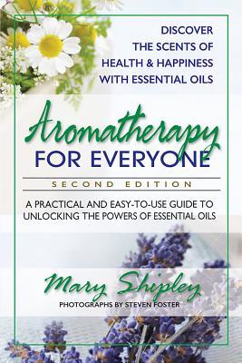Aromatherapy for Everyone: A Practical and Easy-To-Use Guide to Unlocking the Powers of Essential Oils