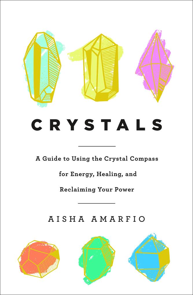 Crystals: A Guide to Using the Crystal Compass for Energy Healing and Reclaiming Your Power