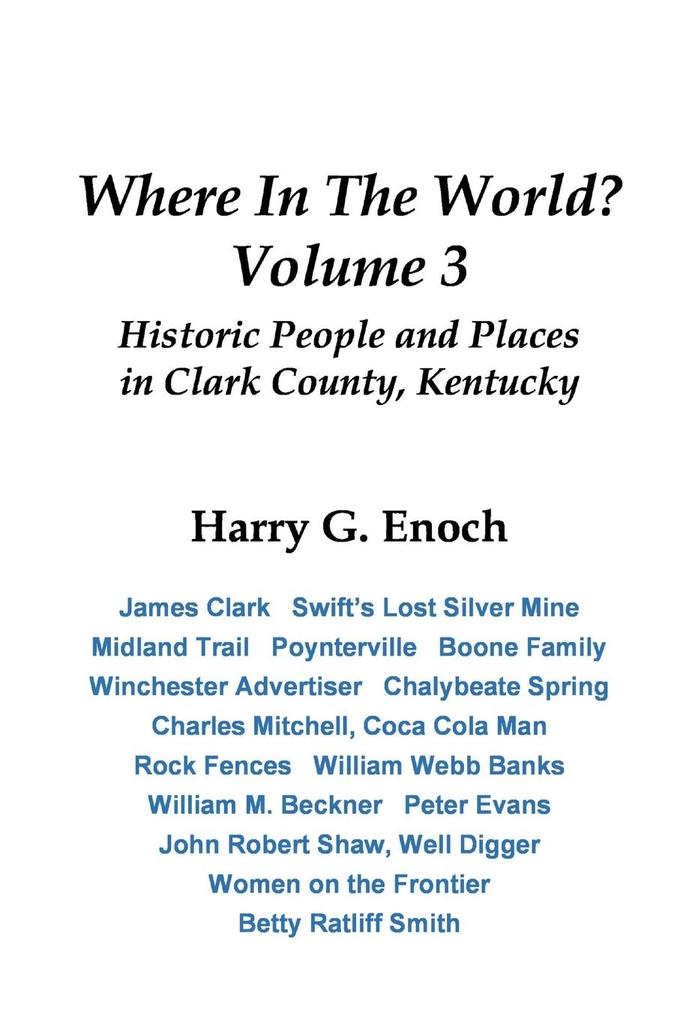 Where In The World? Volume 3 Historic People and Places in Clark County Kentucky