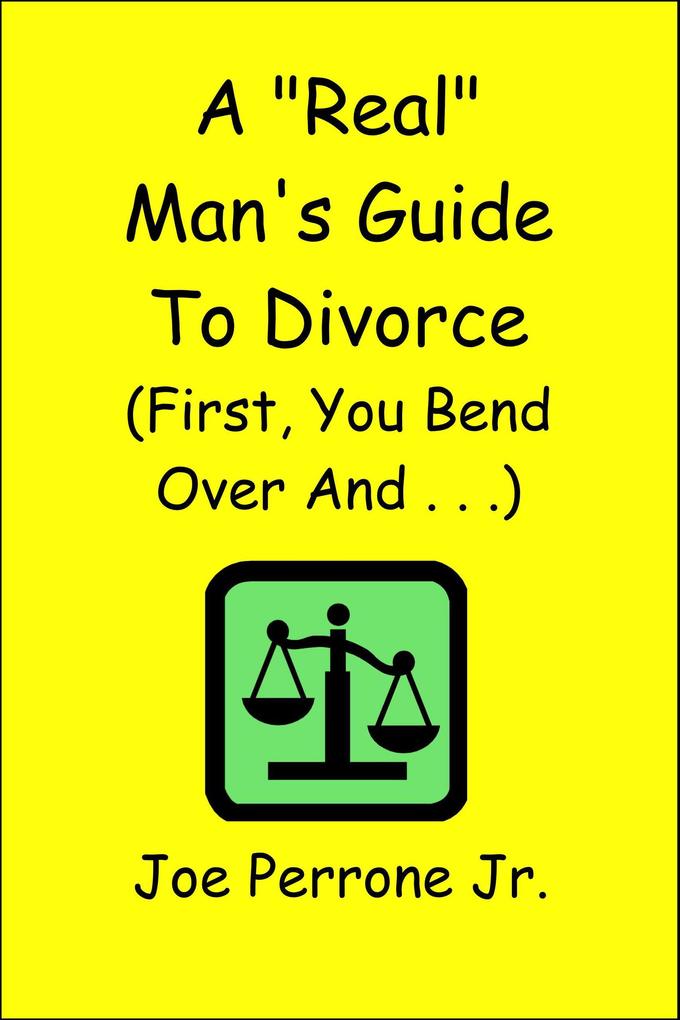 A Real Man‘s Guide to Divorce (First You Bend Over And . . . )