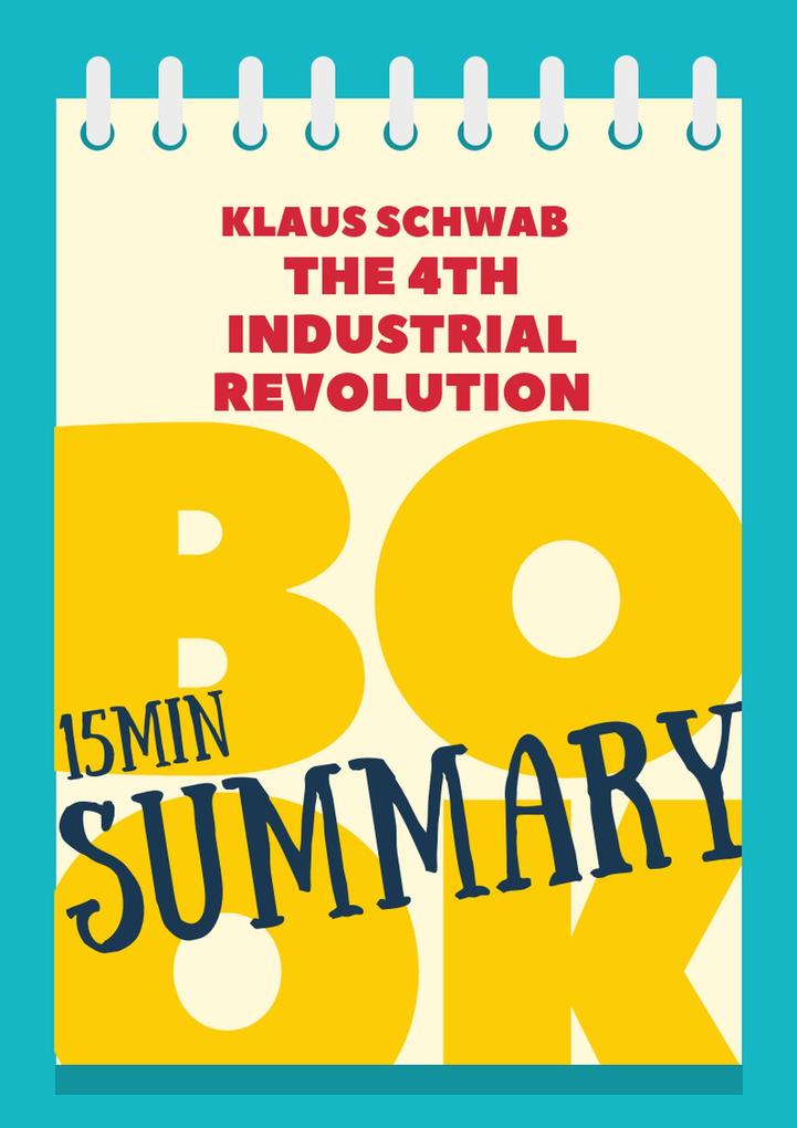 15 min Book Summary of Klaus Schwab‘s book The Fourth Industrial Revolution (The 15‘ Book Summaries Series #3)
