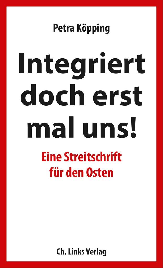 Integriert Doch Erst Mal Uns!: Eine Streitschrift Für Den Osten. Köpping, Petra Musik, Film, Theater - Bild 7