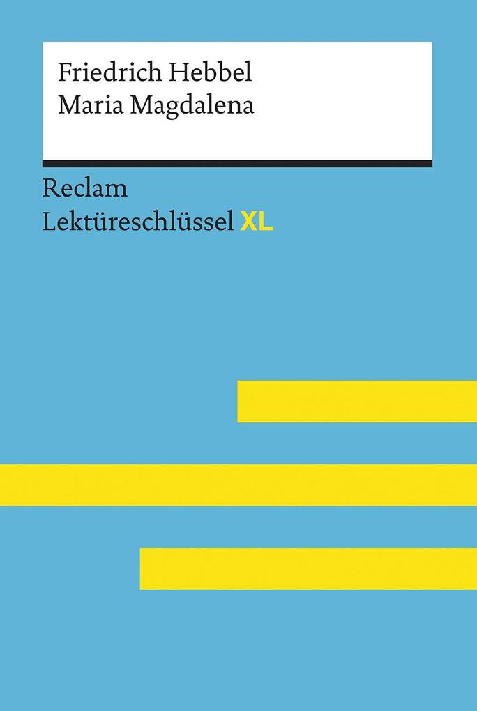 Maria Magdalena von Friedrich Hebbel: Lektüreschlüssel mit Inhaltsangabe Interpretation Prüfungsaufgaben mit Lösungen Lernglossar. (Reclam Lektüreschlüssel XL)