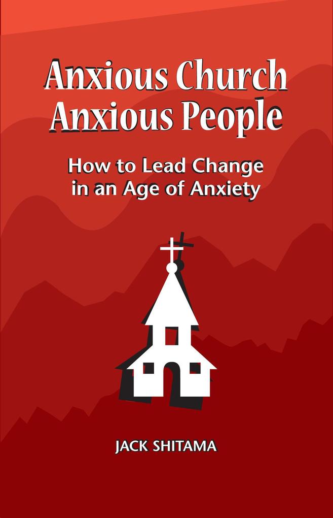 Anxious Church Anxious People: How to Lead Change in an Age of Anxiety