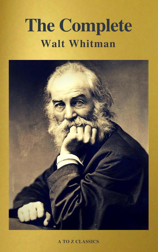 The Complete Walt Whitman: Drum-Taps Leaves of Grass Patriotic Poems Complete Prose Works The Wound Dresser Letters (A to Z Classics)