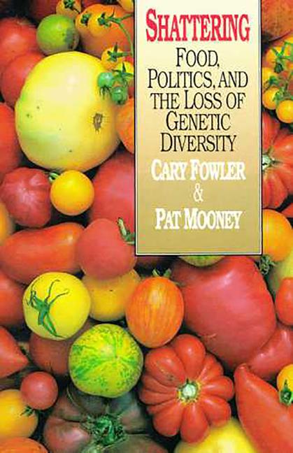 Shattering: Food Politics and the Loss of Genetic Diversity - Cary Fowler/ Pat Mooney