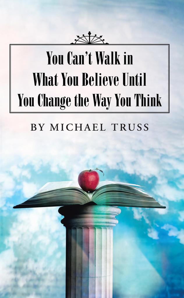 You Can‘T Walk in What You Believe Until You Change the Way You Think