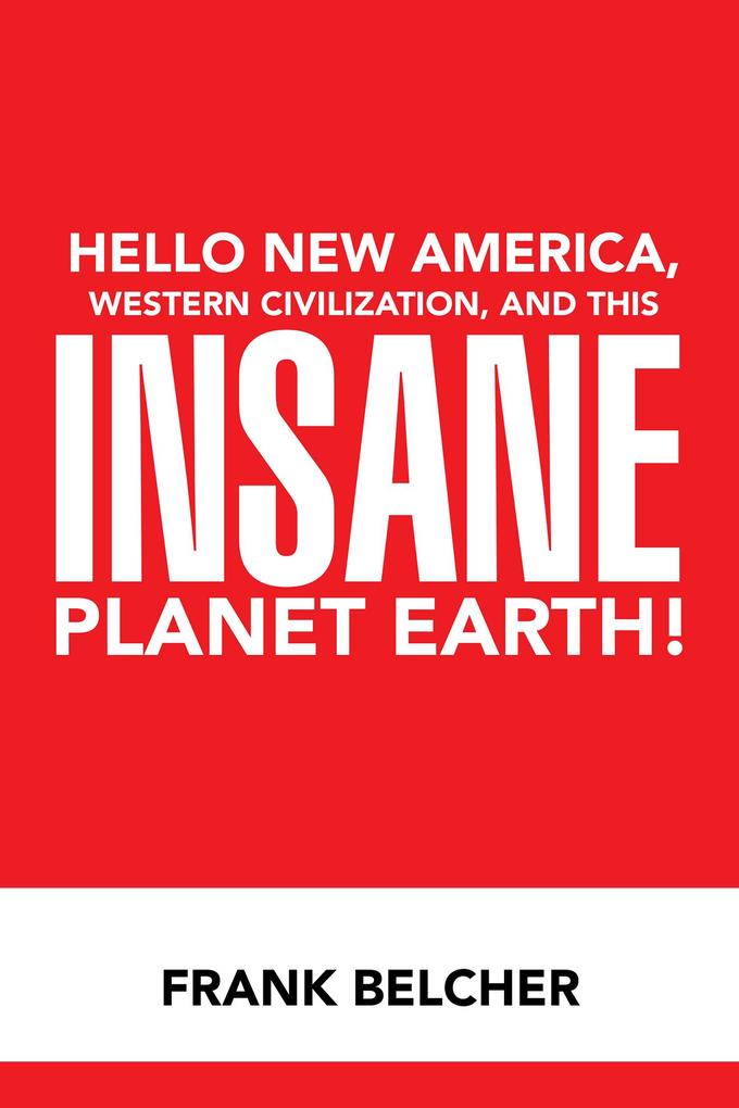 Hello New America Western Civilization and This Insane Planet Earth!