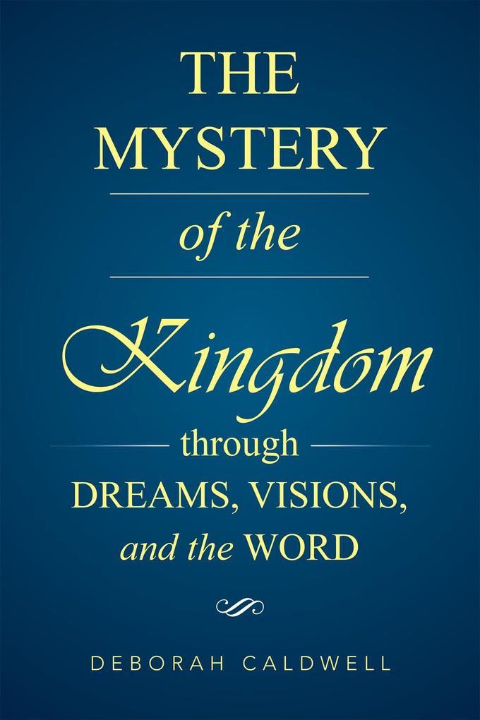 The Mystery of the Kingdom Through Dreams Visions and the Word