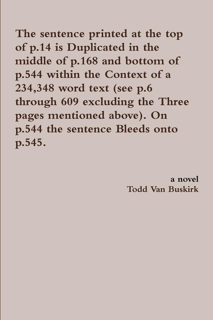 The sentence printed at the top of p.14 is Duplicated in the middle of p.168 and bottom of p.544 within the Context of a 234348 word text (see p.6 through 609 excluding the Three pages mentioned above). On p.544 the sentence Bleeds onto p.545.