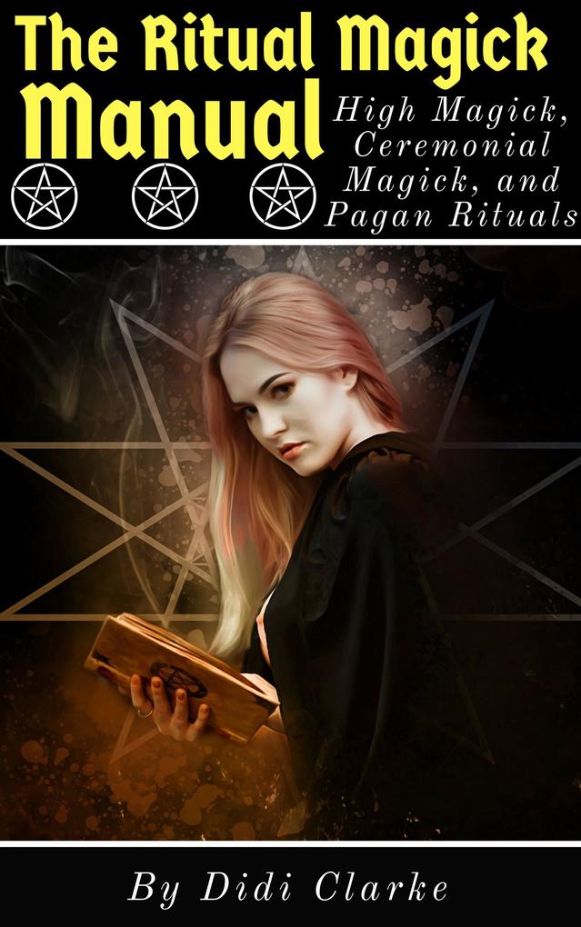 The Ritual Magick Manual: High Magick Ceremonial Magick and Pagan Rituals