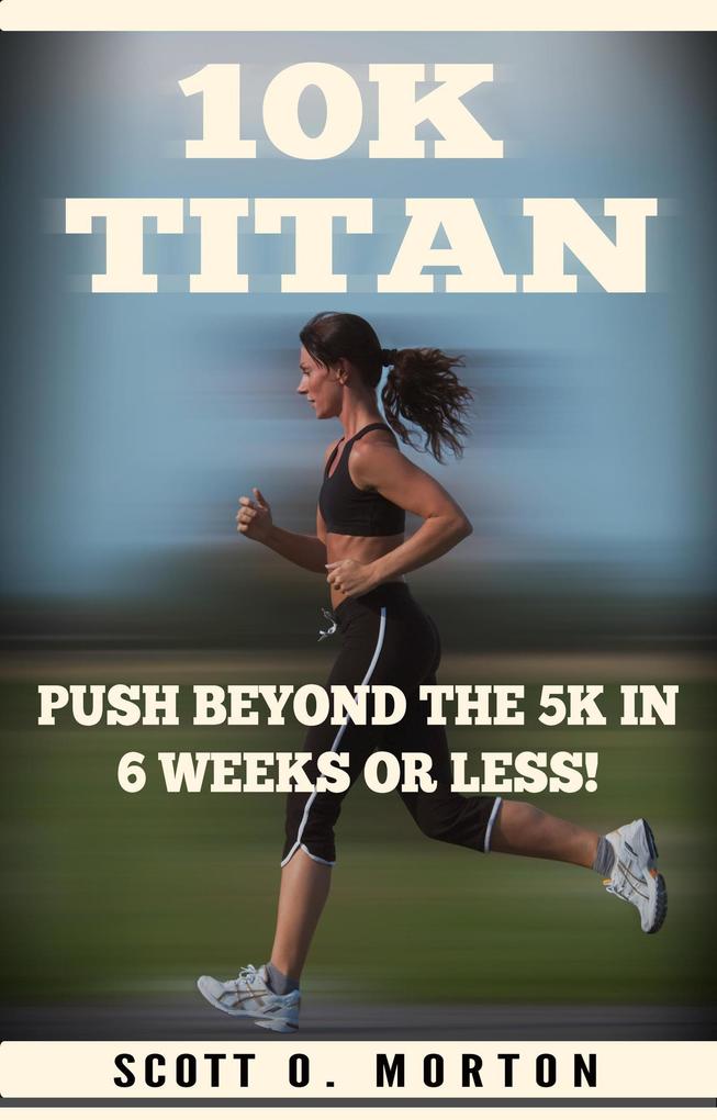 10K Titan: Push Beyond the 5K in 6 Weeks or Less! (Beginner to Finisher #3)