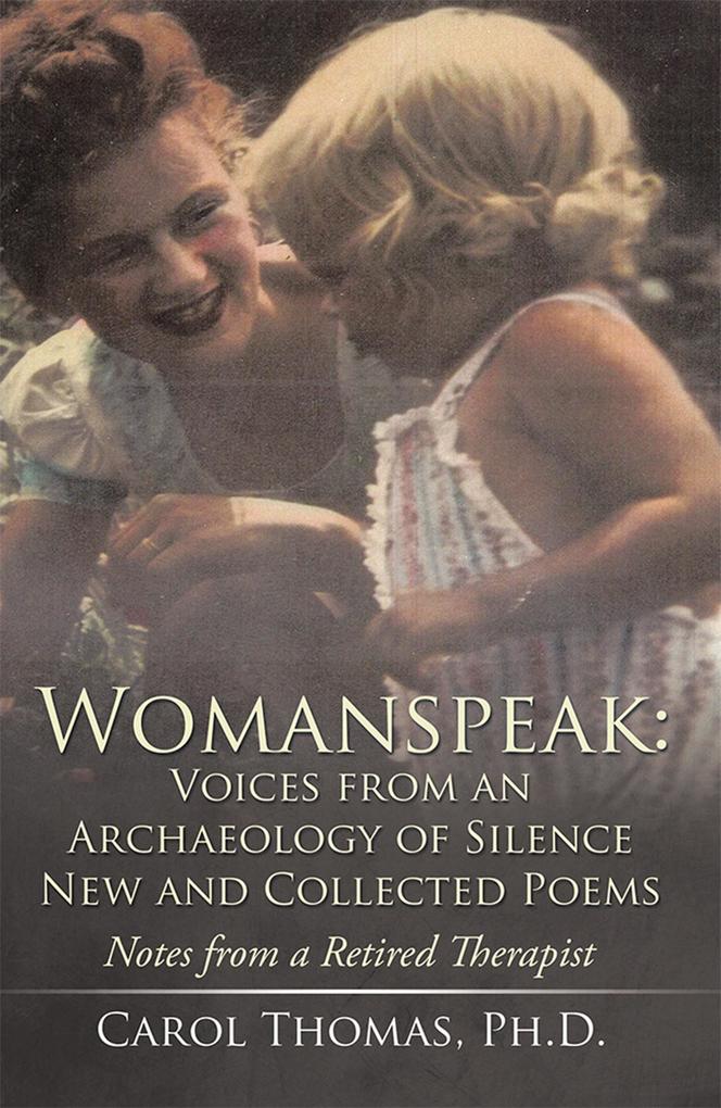Womanspeak: Voices from an Archaeology of Silence New and Collected Poems