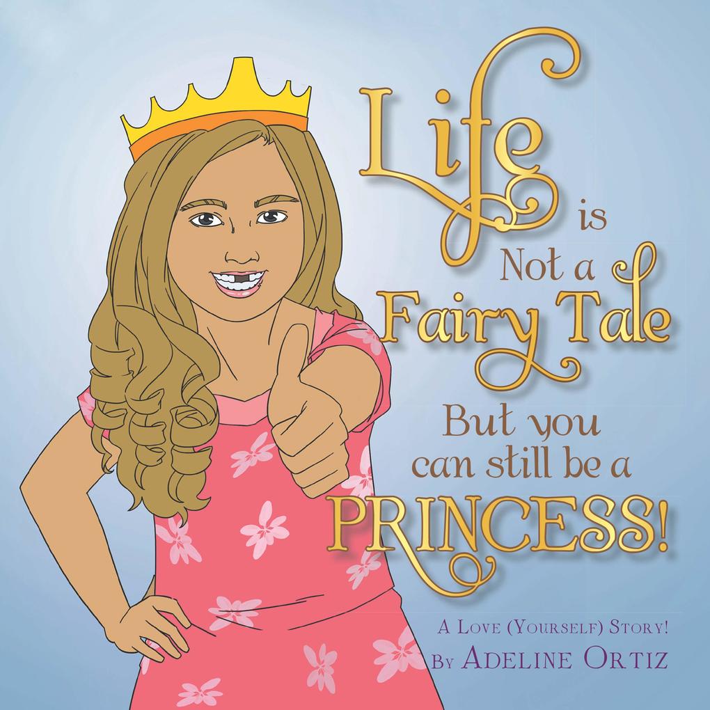 Life Is Not a Fairy Tale but You Can Still Be a Princess !