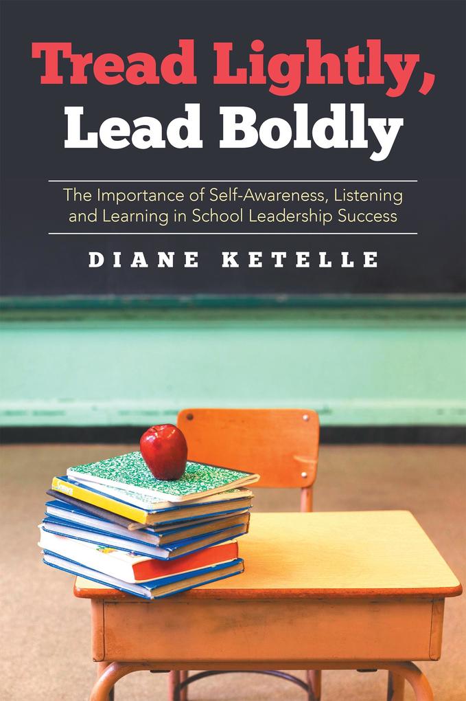 Tread Lightly Lead Boldly: the Importance of Self-Awareness Listening and Learning in School Leadership Success