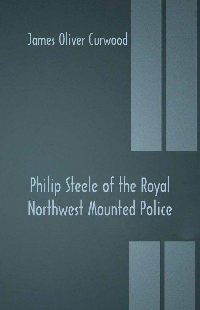 Philip Steele of the Royal Northwest Mounted Police
