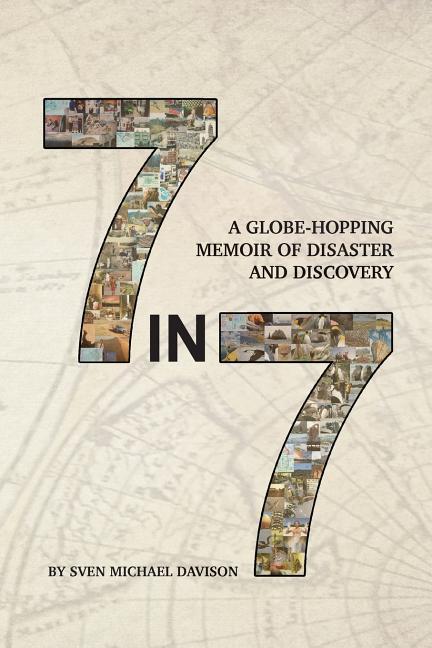 7 in 7: A Globe-Hopping Memoir of Disaster and Discovery