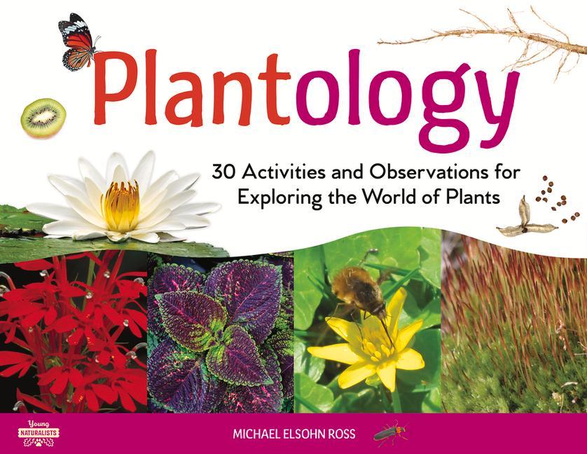 Plantology: 30 Activities and Observations for Exploring the World of Plants Volume 5