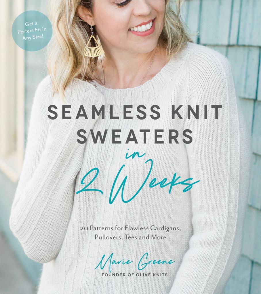 Seamless Knit Sweaters in 2 Weeks: 20 Patterns for Flawless Cardigans Pullovers Tees and More