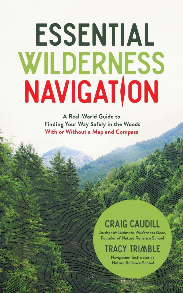 Essential Wilderness Navigation: A Real-World Guide to Finding Your Way Safely in the Woods with or Without a Map Compass or GPS