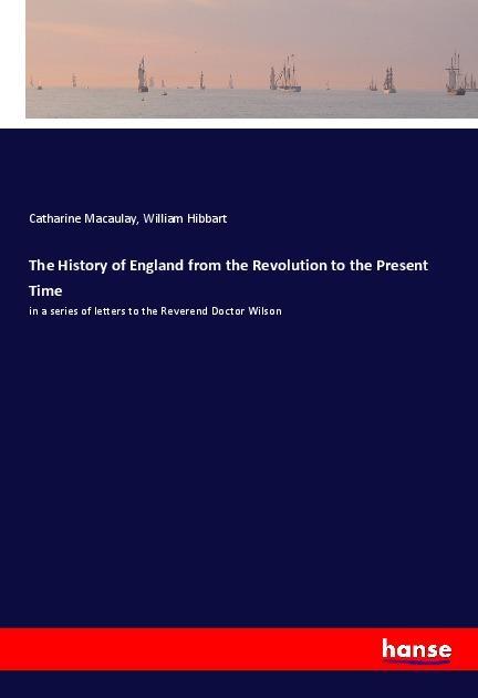 The History of England from the Revolution to the Present Time