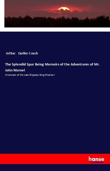 The Splendid Spur Being Memoirs of the Adventures of Mr. John Marvel