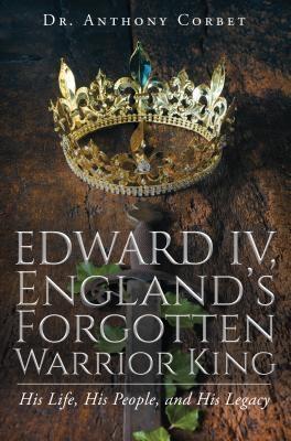Edward IV England‘s Forgotten Warrior King