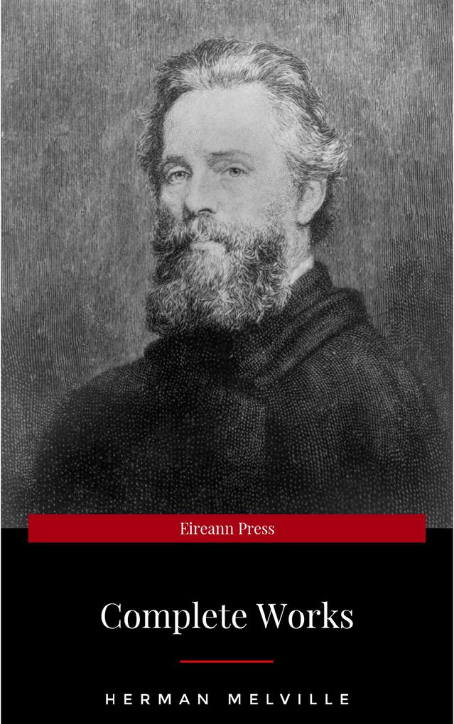 The Complete Works of Herman Melville (15 Complete Works of Herman Melville Including Moby Dick Omoo The Confidence-Man The Piazza Tales I and My Chimney Redburn Israel Potter And More)