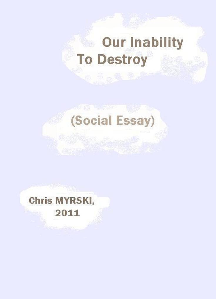 Our Inability To Destroy (Social Essay)