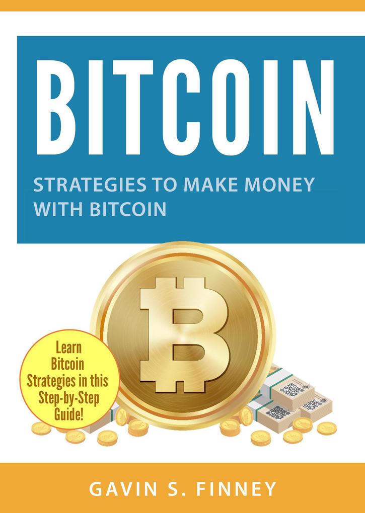 Bitcoin: Strategies to Make Money with Bitcoin (Bitcoin Investing Series)