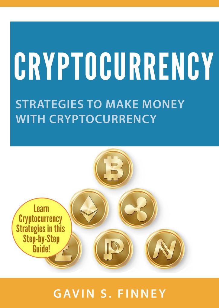 Cryptocurrency: Strategies to Make Money with Cryptocurrency (Cryptocurrency Investing Series #2)