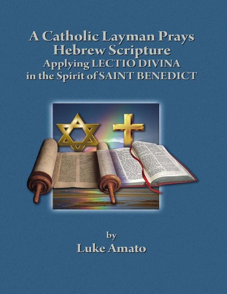 A Catholic Layman Prays Hebrew Scripture: Applying Lectio Divina in the Spirit of Saint Benedict