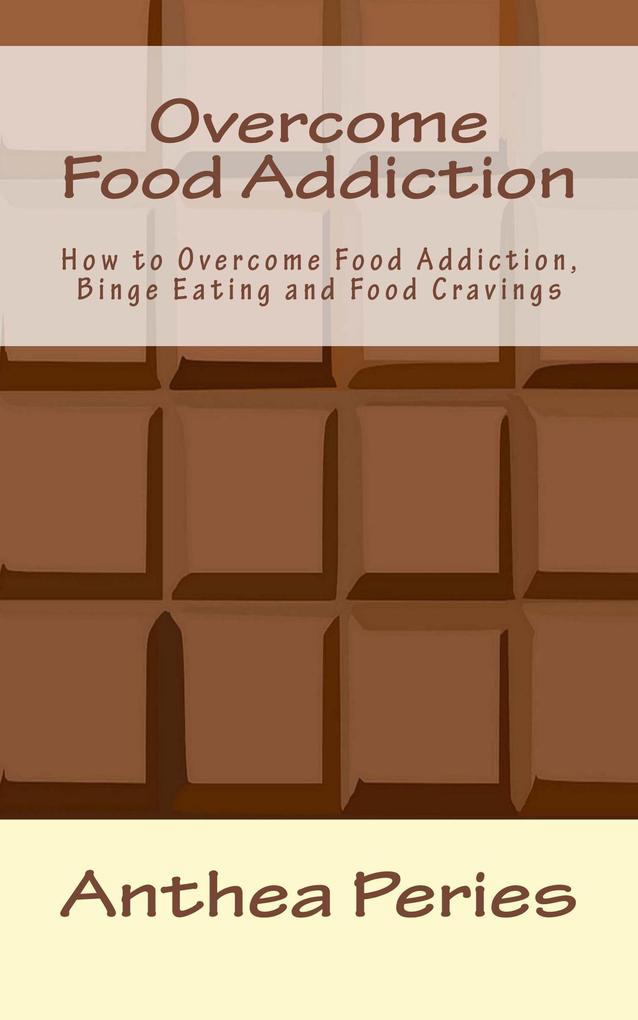 Overcome Food Addiction: How to Overcome Food Addiction Binge Eating and Food Cravings (Eating Disorders)