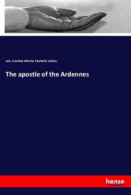The apostle of the Ardennes - Lady (Caroline Blanche Elizabeth) Lindsay