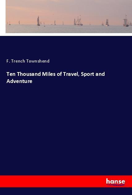 Ten Thousand Miles of Travel Sport and Adventure
