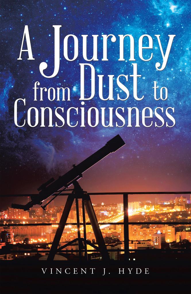A Journey from Dust to Consciousness