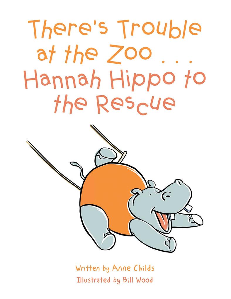There‘S Trouble at the Zoo . . . Hannah Hippo to the Rescue