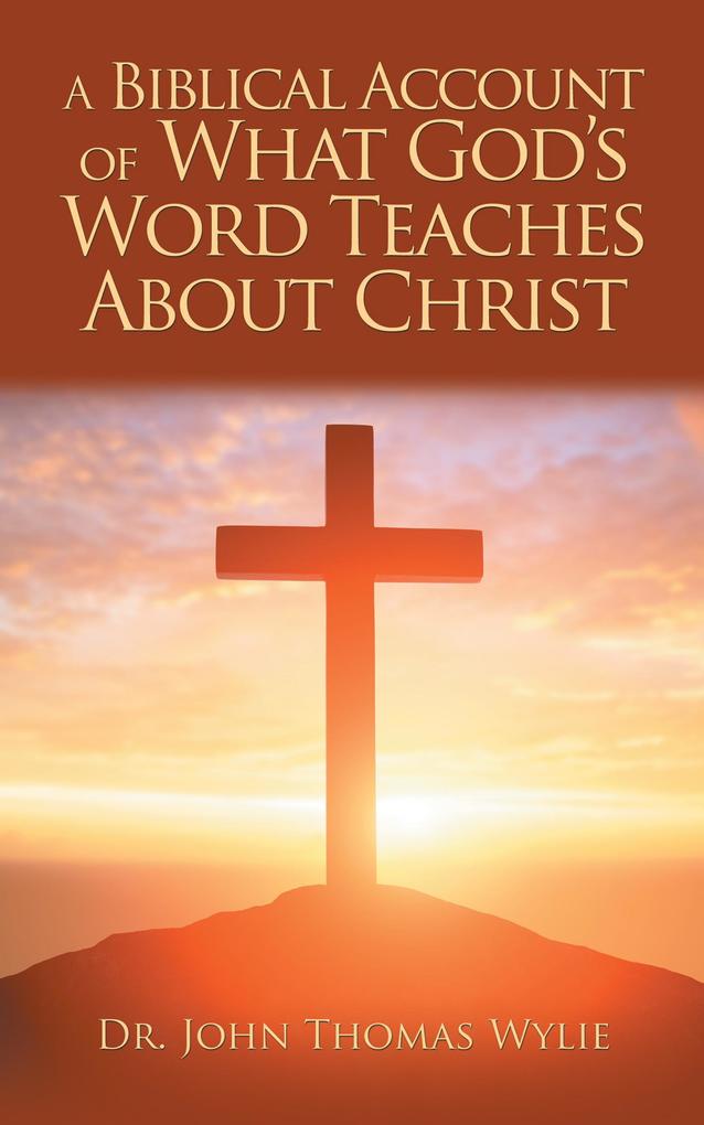 A Biblical Account of What God‘S Word Teaches About Christ