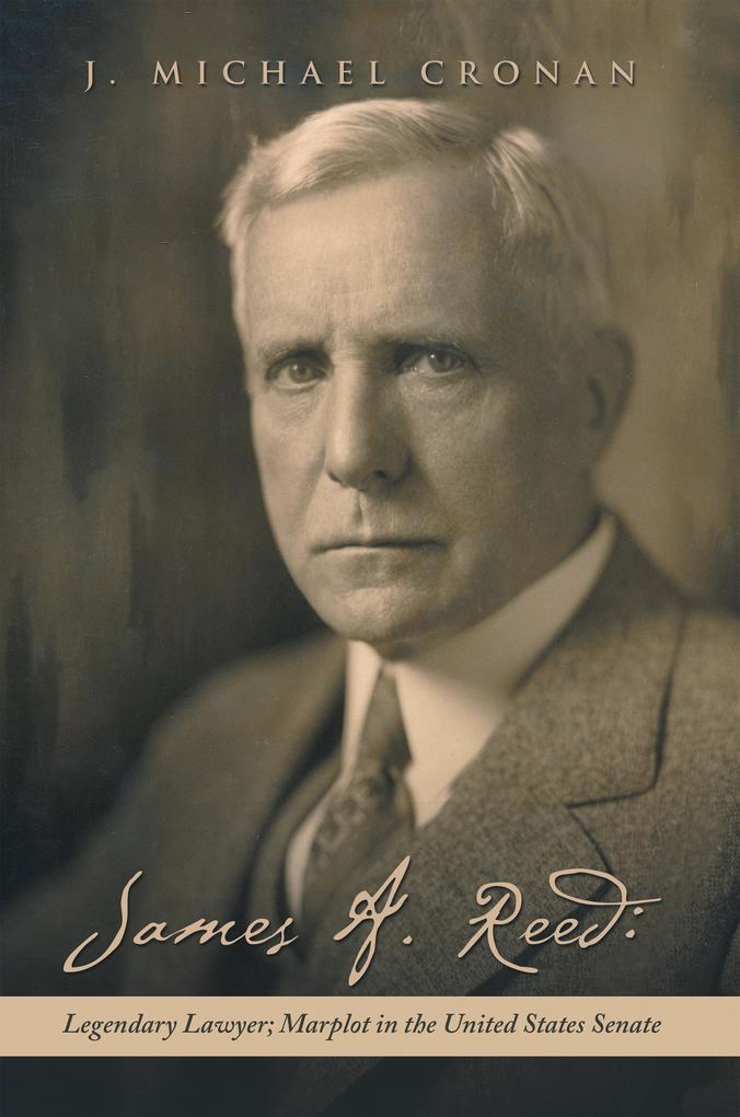 James A. Reed: Legendary Lawyer; Marplot in the United States Senate